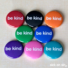 A collection of 8 cute buttons with the slogan Be Kind in white lowercase font on 8 different background colours. An original design by Sick On Sin available on pins, magnets, keychains, etc.