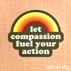 Let Compassion Fuel Your Action - Vinyl Sticker