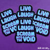 Live Laugh Scream Into The Void - Vinyl Sticker ** ALMOST GONE! **