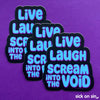 Live Laugh Scream Into The Void - Vinyl Sticker ** ALMOST GONE! **