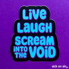 Live Laugh Scream Into The Void - Vinyl Sticker ** ALMOST GONE! **