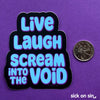 Live Laugh Scream Into The Void - Vinyl Sticker ** ALMOST GONE! **
