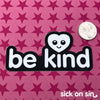 Be Kind - Vinyl Sticker ** ALMOST GONE!! **