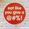 Eat Like You Give A @#%! - Vinyl Sticker (Large) ** 2 LEFT! **