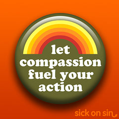 Retro inspired design with the text Let Compassion Fuel Your Action. Available on pins, magnets, keychains, etc. by Sick On Sin.