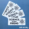 Science Is Your Friend - Vinyl Sticker ** LOW STOCK!! **