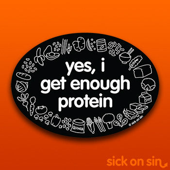 Yes I Get Enough Protein (With Food) - Vinyl Sticker ** ALMOST GONE! **