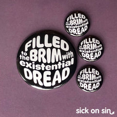 Design of slogan 'filled to the brim with existential dread'. Original artwork by Sick On Sin available on pins, magnets, keychains, etc.