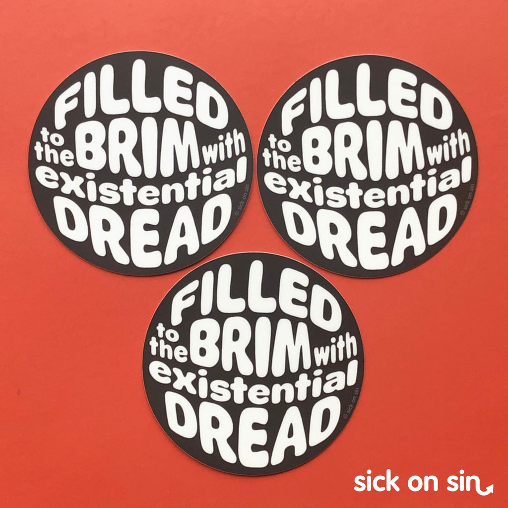 Filled To The Brim With Existential Dread - Vinyl Sticker