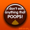 I Don't Eat Anything That Poops - Accessory