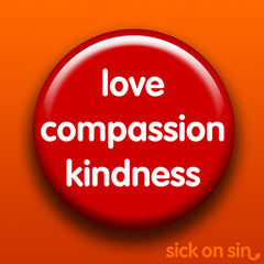 Love Compassion Kindness design by Sick On Sin on a button, magnet, keychain, etc.